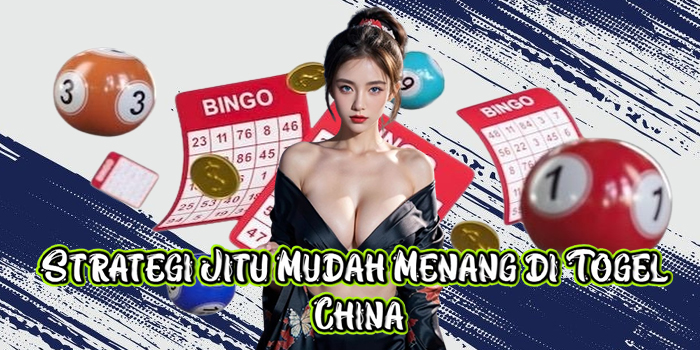 Strategi Jitu Mudah Menang di Togel China
