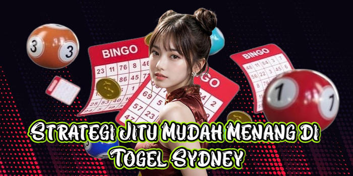 Strategi Jitu Mudah Menang di Togel Sydney