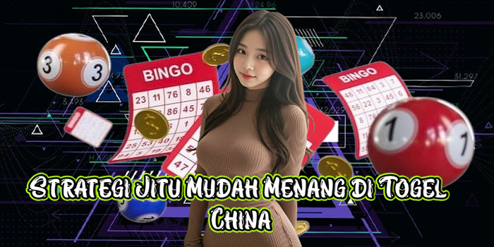 Strategi Jitu Mudah Menang di Togel China