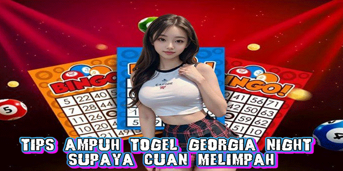 Tips Ampuh Togel Georgia Night Supaya Cuan Melimpah 