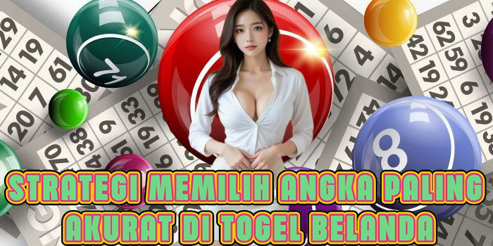 Strategi Memilih Angka Paling Akurat Di Togel Belanda