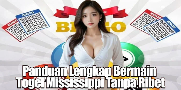 Panduan Lengkap Bermain Togel Mississippi Tanpa Ribet
