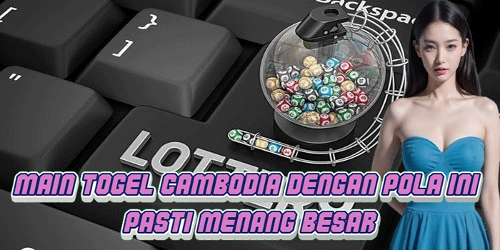 Main Togel Cambodia Dengan Pola Ini Pasti Menang Besar