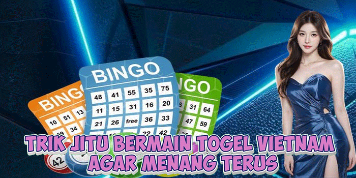 Trik Jitu Bermain Togel Vietnam Agar Menang Terus
