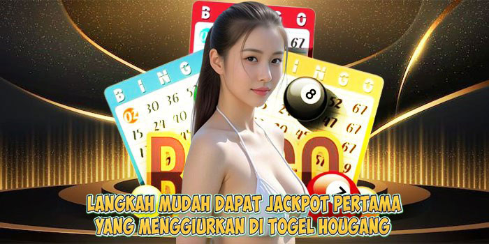 Langkah Mudah Dapat Jackpot Pertama yang Menggiurkan di Togel HOUGANG