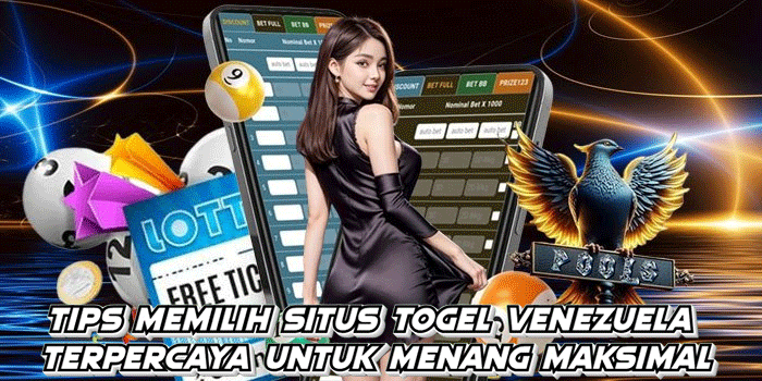 Tips Memilih Situs Togel Venezuela Terpercaya Untuk Menang Maksimal