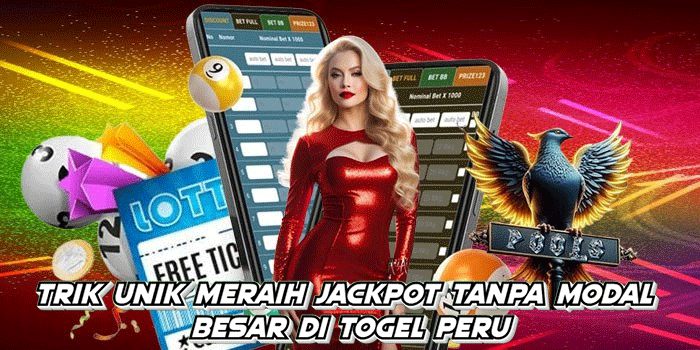 Trik Unik Meraih Jackpot Tanpa Modal Besar di Togel Peru