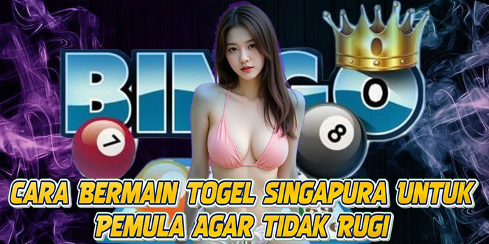 Cara Bermain Togel Singapura Untuk Pemula Agar Tidak Rugi Cara Bermain Togel Singapura Untuk Pemula Agar Tidak Rugi