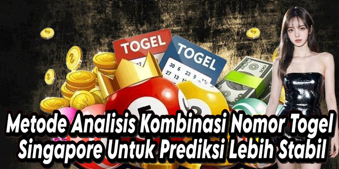 Metode Analisis Kombinasi Nomor Togel Singapore Untuk Prediksi Lebih Stabil